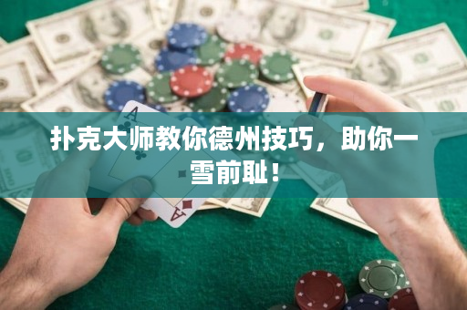 撲克大師教你德州技巧，助你一雪前恥！