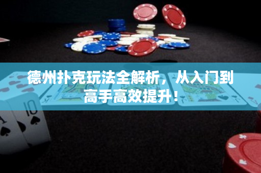德州撲克玩法全解析，從入門到高手高效提升！