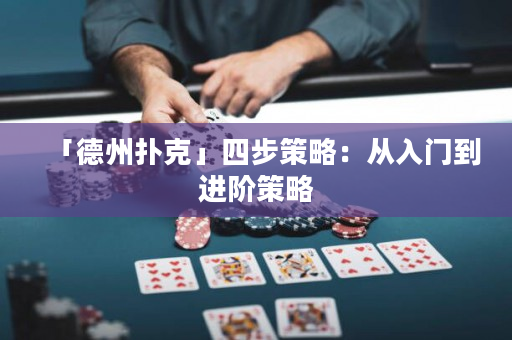 「德州撲克」四步策略：從入門到進階策略