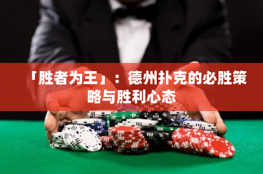 「勝者為王」：德州撲克的必勝策略與勝利心態(tài)