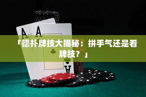 「德撲牌技大揭秘：拼手氣還是看牌技？」