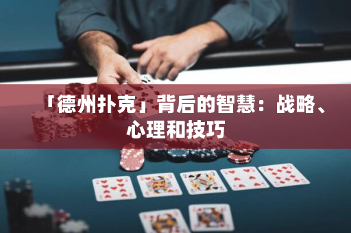 「德州撲克」背后的智慧：戰(zhàn)略、心理和技巧