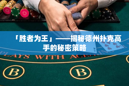 「勝者為王」——揭秘德州撲克高手的秘密策略