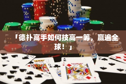 「德撲高手如何技高一籌，贏遍全球！」