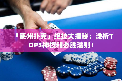 「德州撲克」絕技大揭秘：淺析TOP3神技和必勝法則！
