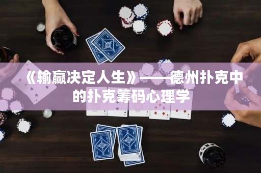 《輸贏決定人生》——德州撲克中的撲克籌碼心理學