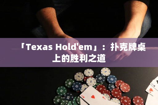 「Texas Hold'em」：撲克牌桌上的勝利之道