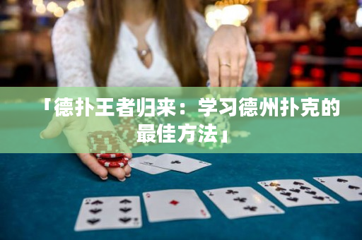 「德撲王者歸來：學習德州撲克的最佳方法」