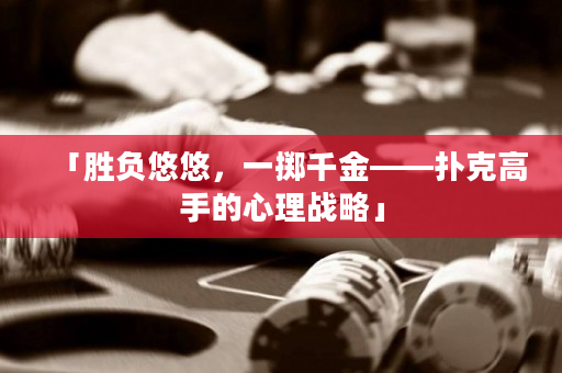 「勝負悠悠，一擲千金——撲克高手的心理戰略」
