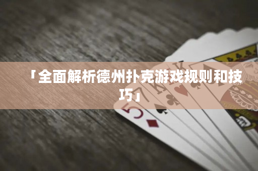 「全面解析德州撲克游戲規則和技巧」