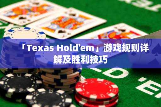 「Texas Hold'em」游戲規則詳解及勝利技巧