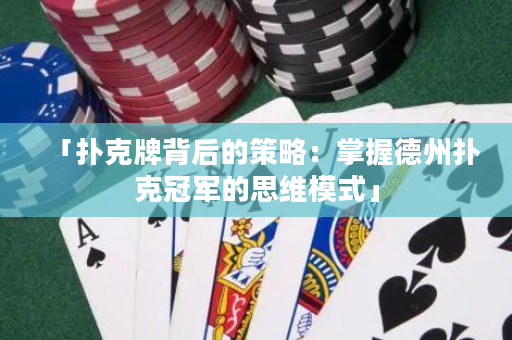「撲克牌背后的策略：掌握德州撲克冠軍的思維模式」