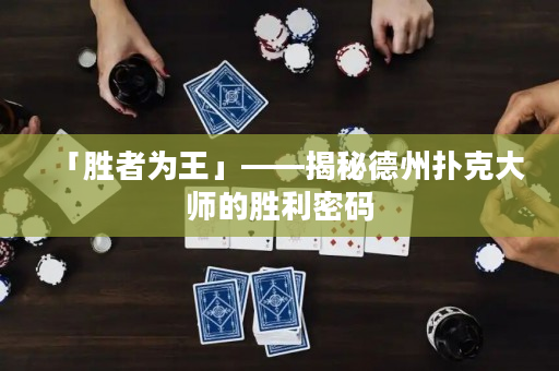「勝者為王」——揭秘德州撲克大師的勝利密碼