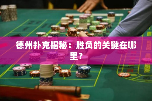 德州撲克揭秘：勝負的關鍵在哪里？