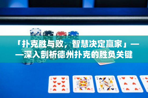 「撲克勝與敗，智慧決定贏家」——深入剖析德州撲克的勝負關鍵