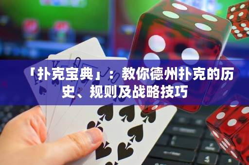 「撲克寶典」：教你德州撲克的歷史、規則及戰略技巧