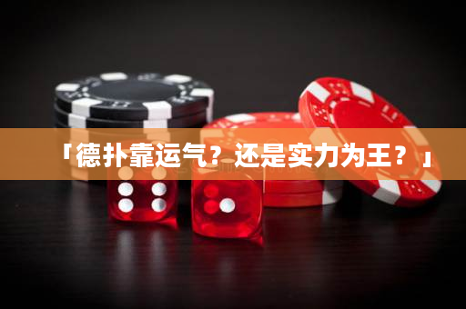 「德撲靠運氣？還是實力為王？」