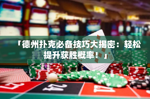 「德州撲克必備技巧大揭密：輕松提升獲勝概率！」