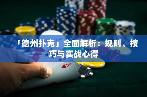 「德州撲克」全面解析：規(guī)則、技巧與實戰(zhàn)心得