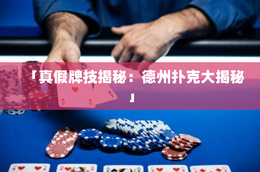 「真假牌技揭秘：德州撲克大揭秘」