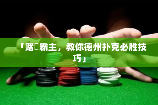 「賭場霸主，教你德州撲克必勝技巧」