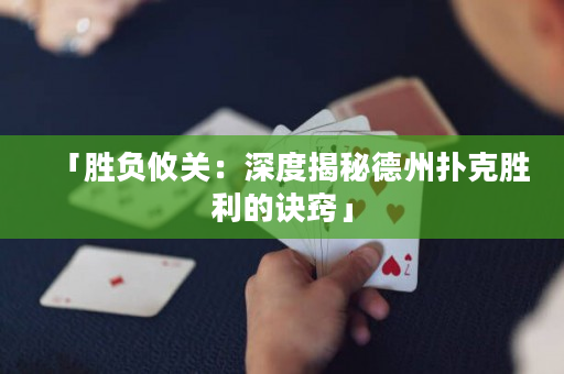 「勝負(fù)攸關(guān)：深度揭秘德州撲克勝利的訣竅」