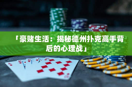 「豪賭生活：揭秘德州撲克高手背后的心理戰」