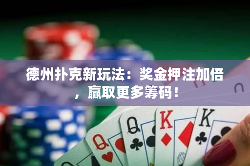 德州撲克新玩法：獎金押注加倍，贏取更多籌碼！