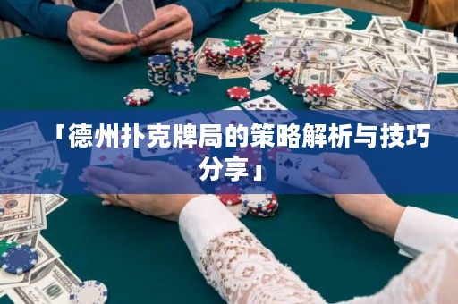 「德州撲克牌局的策略解析與技巧分享」