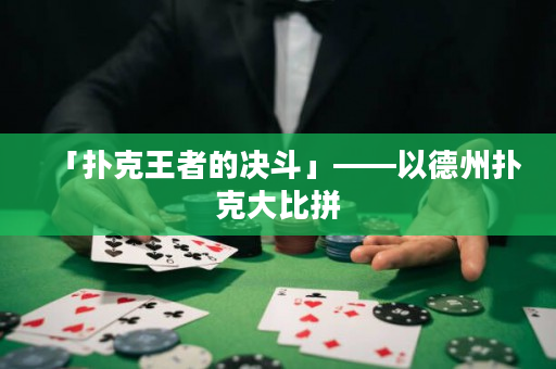 「撲克王者的決斗」——以德州撲克大比拼