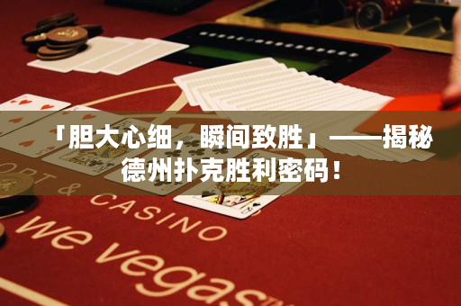 「膽大心細，瞬間致勝」——揭秘德州撲克勝利密碼！