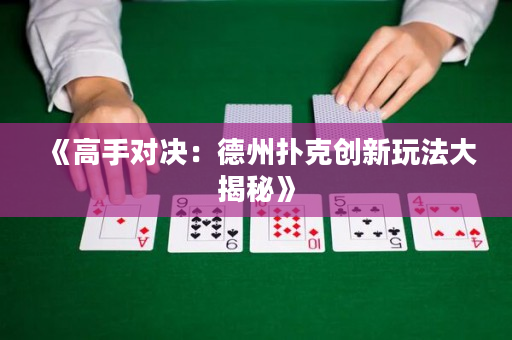 《高手對決：德州撲克創新玩法大揭秘》