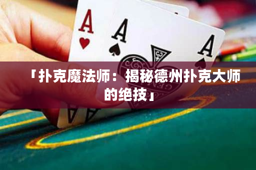 「撲克魔法師：揭秘德州撲克大師的絕技」