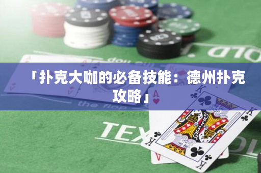 「撲克大咖的必備技能：德州撲克攻略」