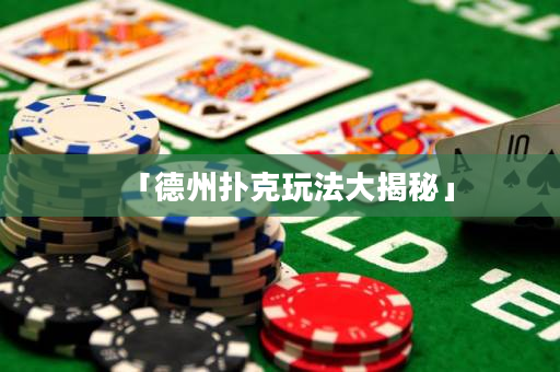 「德州撲克玩法大揭秘」