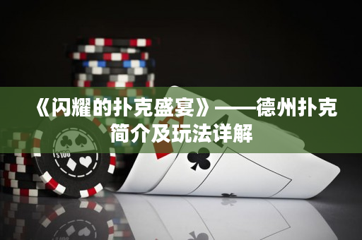 《閃耀的撲克盛宴》——德州撲克簡介及玩法詳解