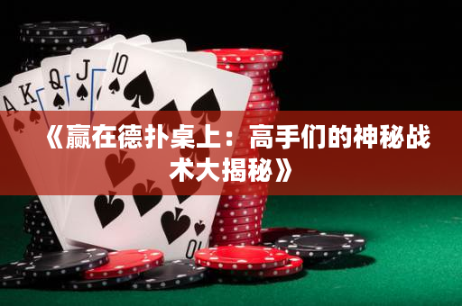 《贏在德撲桌上：高手們的神秘戰術大揭秘》