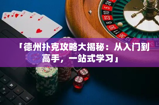 「德州撲克攻略大揭秘：從入門到高手，一站式學習」