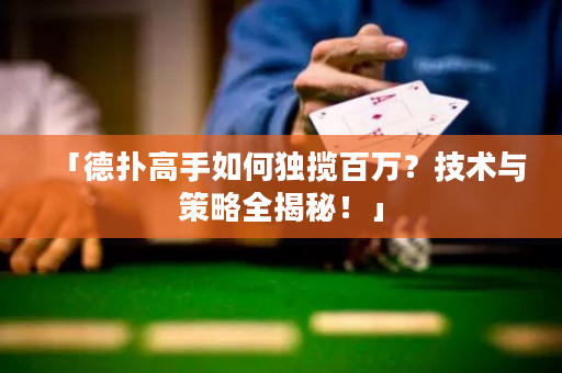 「德撲高手如何獨攬百萬？技術與策略全揭秘！」