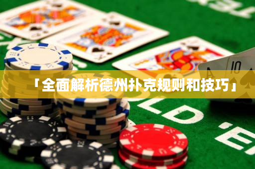 「全面解析德州撲克規則和技巧」