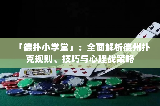 「德撲小學堂」：全面解析德州撲克規則、技巧與心理戰策略