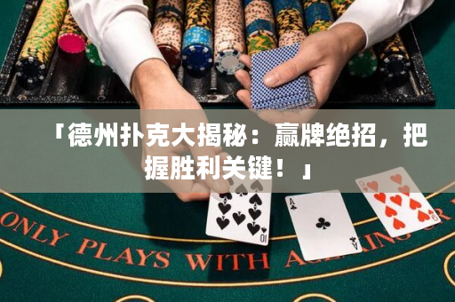 「德州撲克大揭秘：贏牌絕招，把握勝利關鍵！」
