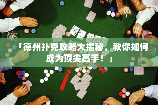 「德州撲克攻略大揭秘，教你如何成為頂尖高手！」