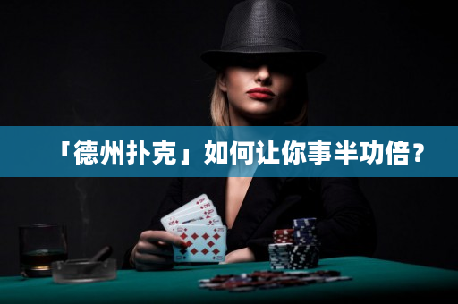 「德州撲克」如何讓你事半功倍？