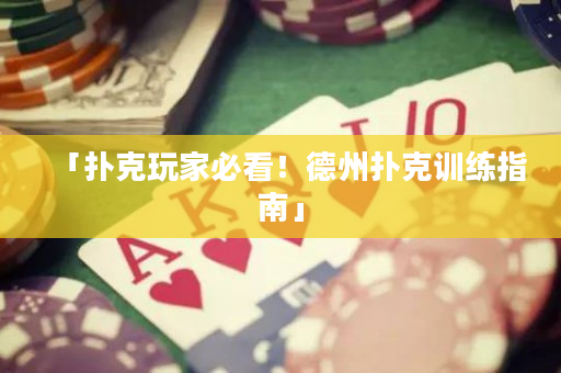「撲克玩家必看！德州撲克訓(xùn)練指南」