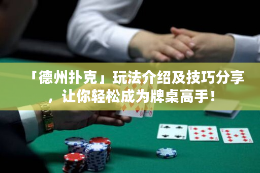 「德州撲克」玩法介紹及技巧分享，讓你輕松成為牌桌高手！