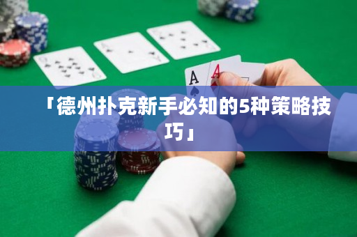 「德州撲克新手必知的5種策略技巧」