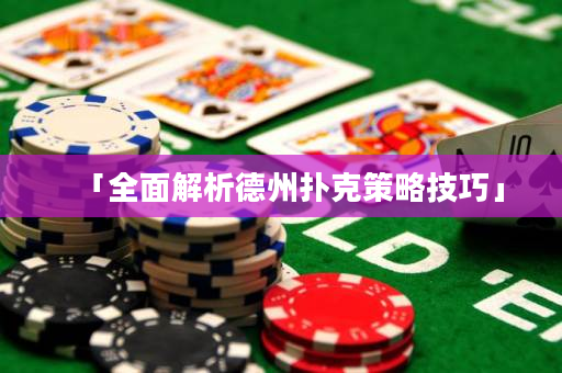 「全面解析德州撲克策略技巧」