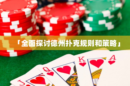 「全面探討德州撲克規則和策略」