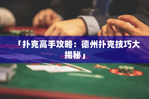 「撲克高手攻略：德州撲克技巧大揭秘」